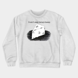 It ain't easy being cheesy Crewneck Sweatshirt